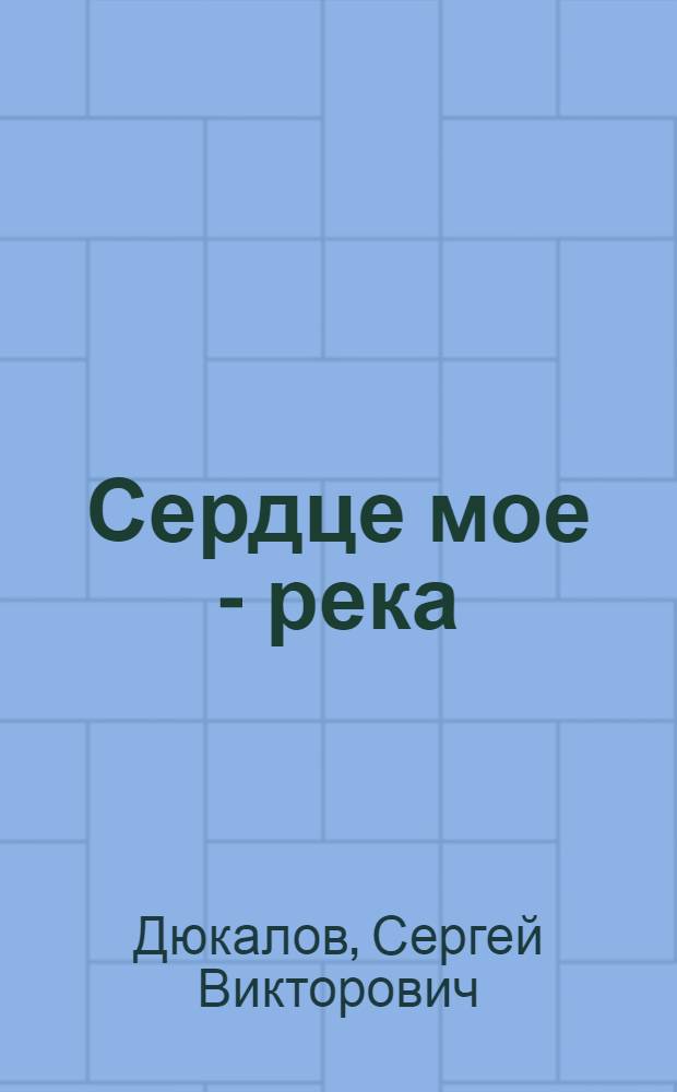 Сердце мое - река : стихотворения