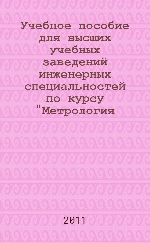 Учебное пособие для высших учебных заведений инженерных специальностей по курсу "Метрология, стандартизация и сертификация" : учебное пособие для студентов высших учебных заведений