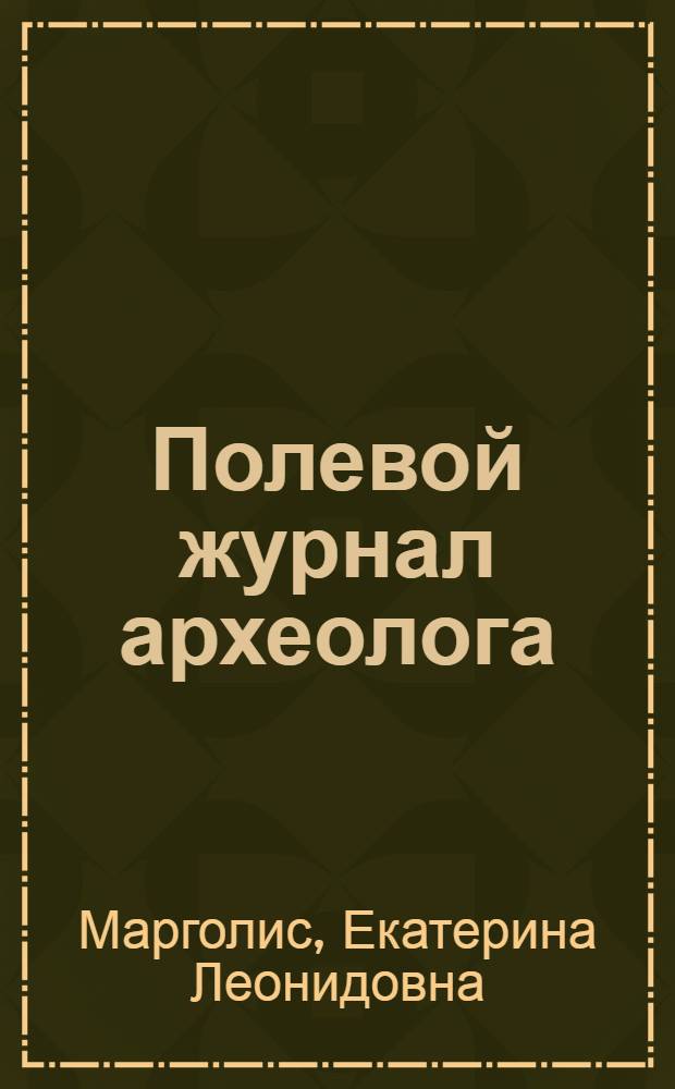 Полевой журнал археолога : раскопки, берестяные грамоты, жизнь города : пишем и читаем по древнерусски : для младшего и среднего школьного возраста