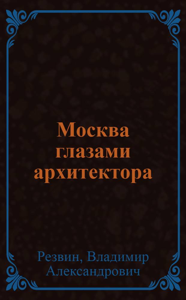 Москва глазами архитектора : очерки разных лет