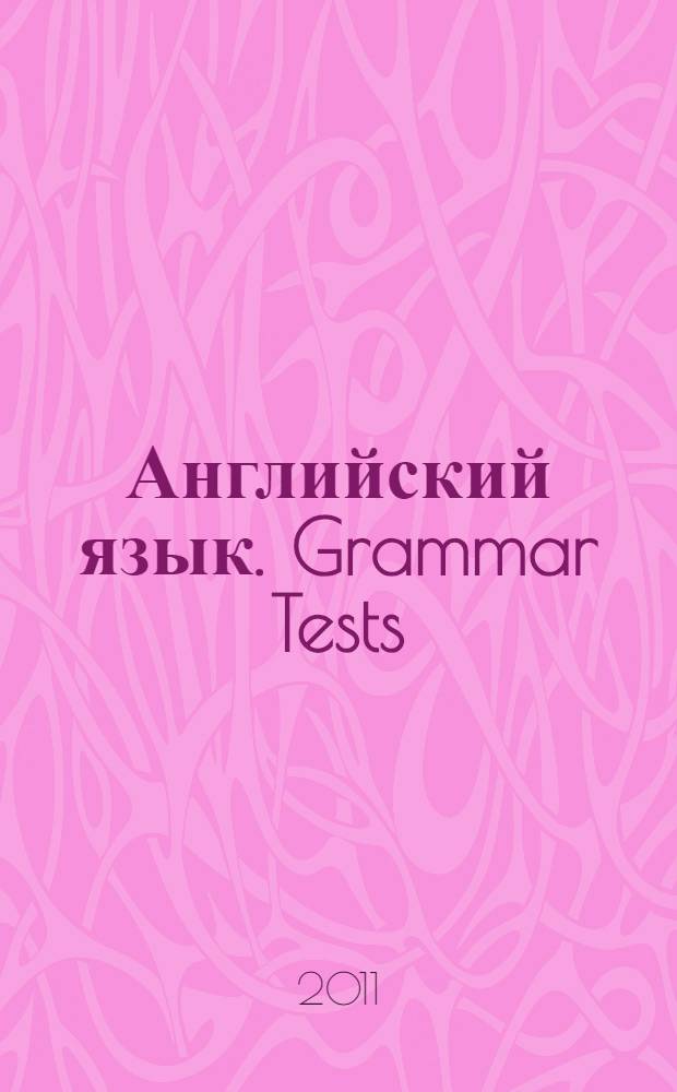 Английский язык. Grammar Tests : учебное пособие