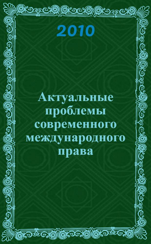 Актуальные проблемы современного международного права : материалы Ежегодной межвузовской научно-практической конференции кафедры международного права, 10-11 апреля 2009 г