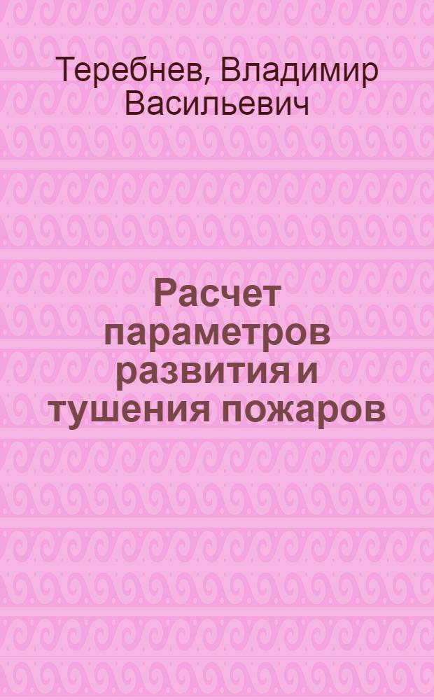 Расчет параметров развития и тушения пожаров : (методика. Примеры. Задания) : пособие