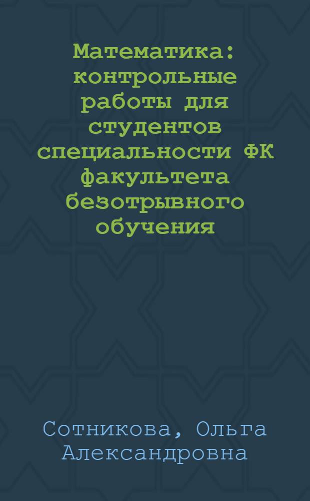 Математика : контрольные работы для студентов специальности ФК факультета безотрывного обучения (сокращенная программа) : методические указания