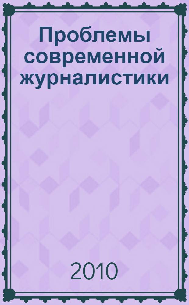 Проблемы современной журналистики : материалы Межвузовской научной конференции, посвященной 50-летию РУДН, Москва, 5 апреля 2010 г