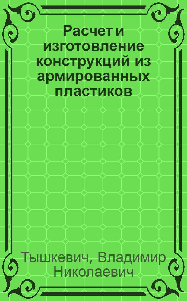 Расчет и изготовление конструкций из армированных пластиков : учебное пособие : для студентов вузов, обучающихся по специальности "Автомобили и автомобильное хозяйство" направления подготовки "Эксплуатация наземного транспорта и транспортного оборудования"