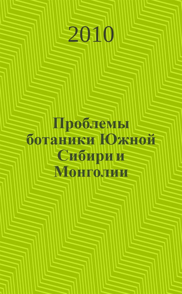 Проблемы ботаники Южной Сибири и Монголии = Problems of botany of South Siberia and Mongolia : сборник научных статей по материалам Девятой международной научно-практической конференции (Барнаул, 25-27 октября 2010 г.)
