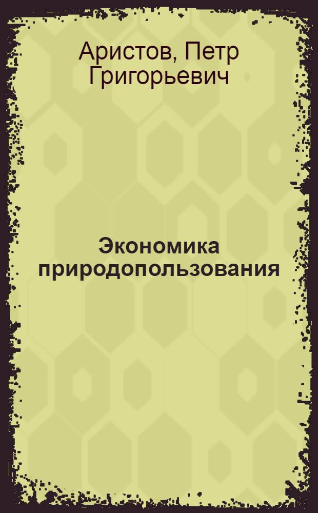 Экономика природопользования : методические указания к изучению дисциплины и выполнению контрольной работы для студентов заочной формы обучения : специальность 080502(1) - Экономика и управление на предприятии машиностроения