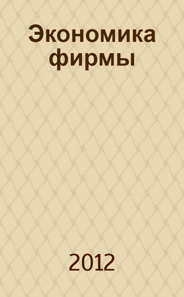 Экономика фирмы : учебник для бакалавров : для студентов высших учебных заведений по специальностям 080103(060700) "Национальная экономика", 080104(060200) "Экономика труда"