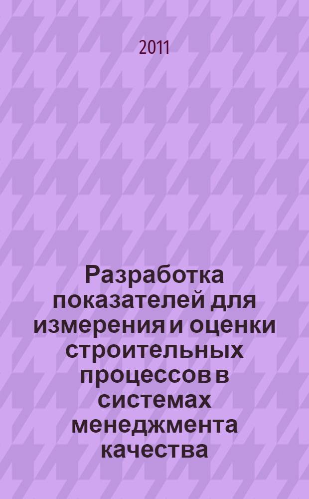 Разработка показателей для измерения и оценки строительных процессов в системах менеджмента качества
