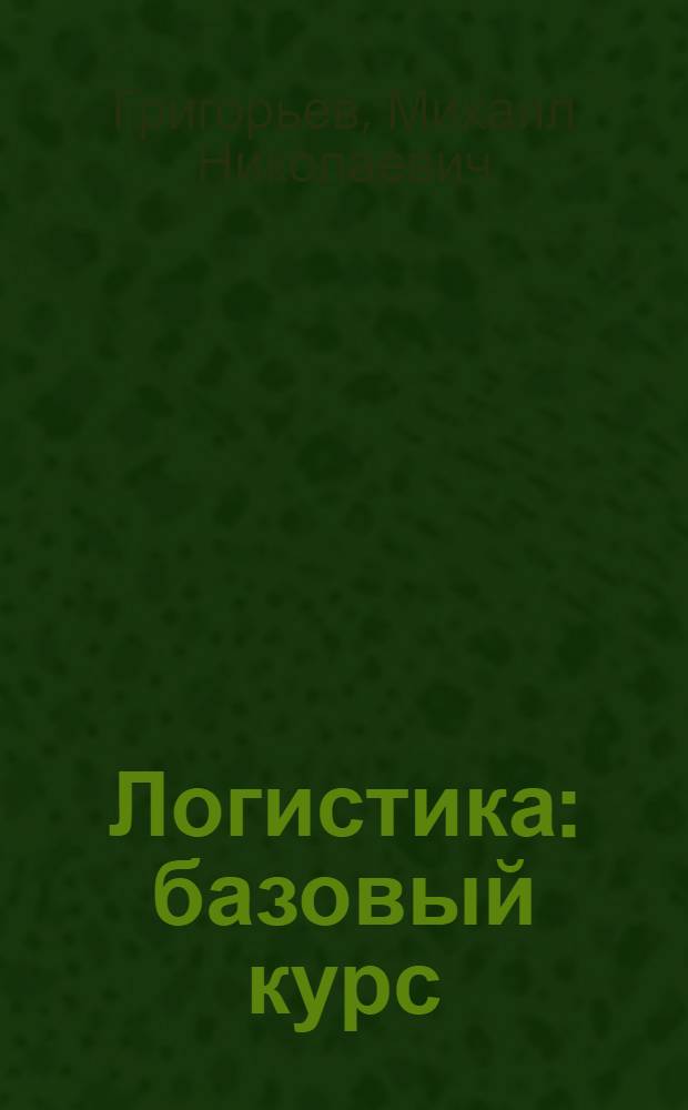 Логистика : базовый курс : учебник для бакалавров : по направлению "Менеджмент"