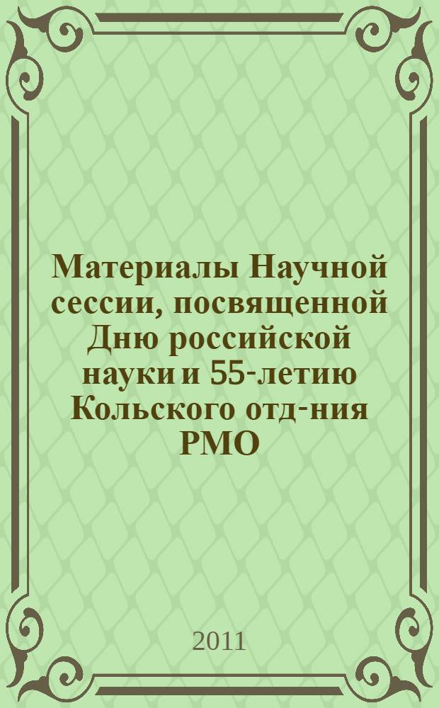 Материалы Научной сессии, посвященной Дню российской науки и 55-летию Кольского отд-ния РМО, 8 февраля 2011 г.