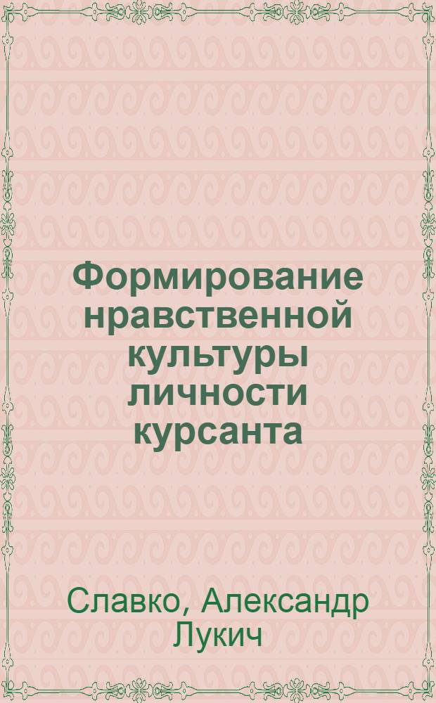Формирование нравственной культуры личности курсанта (студента) средствами физической культуры и спорта : научно-практическое пособие