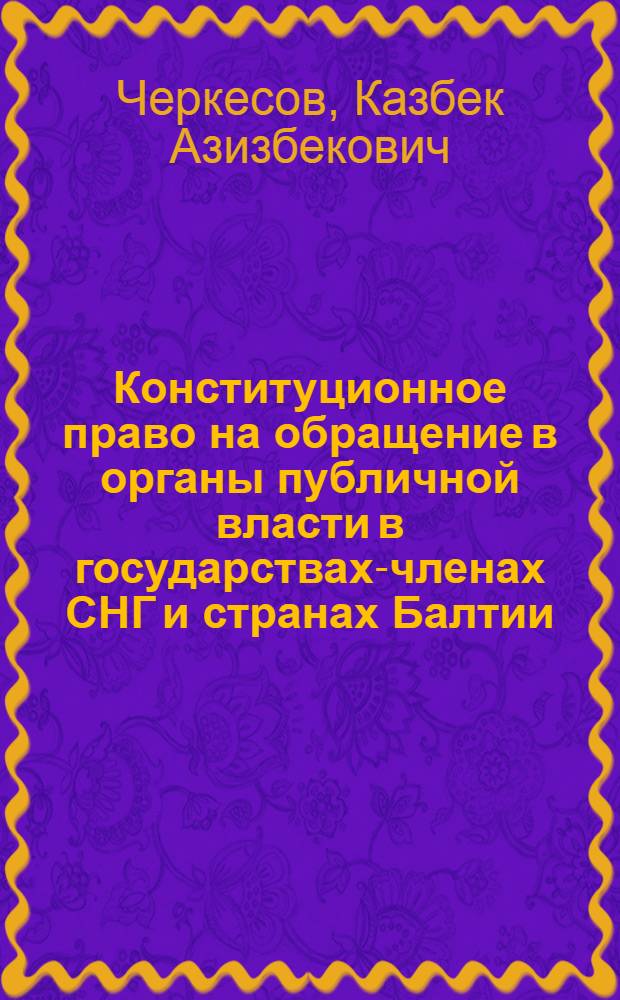 Конституционное право на обращение в органы публичной власти в государствах-членах СНГ и странах Балтии: сравнительно-правовое исследование : автореферат диссертации на соискание ученой степени кандидата юридических наук : специальность 12.00.02 <Конституционное право; муниципальное право>