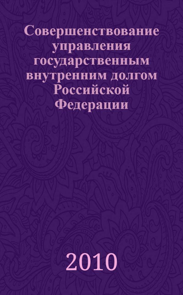 Совершенствование управления государственным внутренним долгом Российской Федерации : автореферат диссертации на соискание ученой степени кандидата экономических наук : специальность 08.00.10 <Финансы, денежное обращение и кредит>