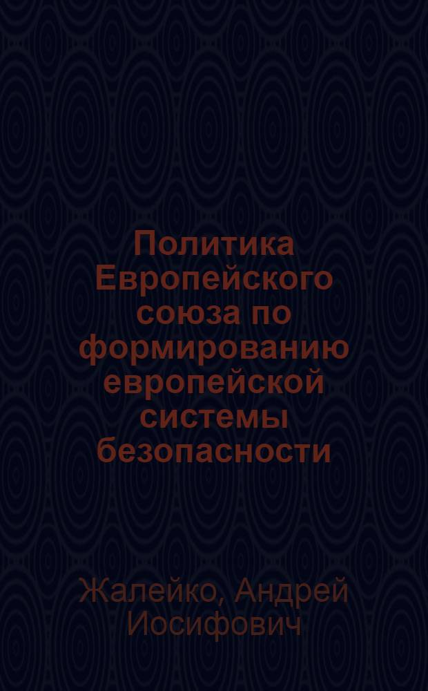 Политика Европейского союза по формированию европейской системы безопасности: влияние на национальные интересы Российской Федерации : автореферат диссертации на соискание ученой степени кандидата политических наук : специальность 23.00.04 <Политические проблемы международных отношений, глобального и регионального развития>
