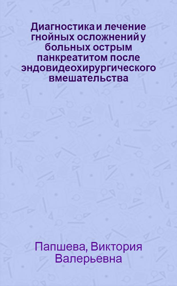 Диагностика и лечение гнойных осложнений у больных острым панкреатитом после эндовидеохирургического вмешательства : автореферат диссертации на соискание ученой степени кандидата медицинских наук : специальность 14.01.17 <Хирургия>