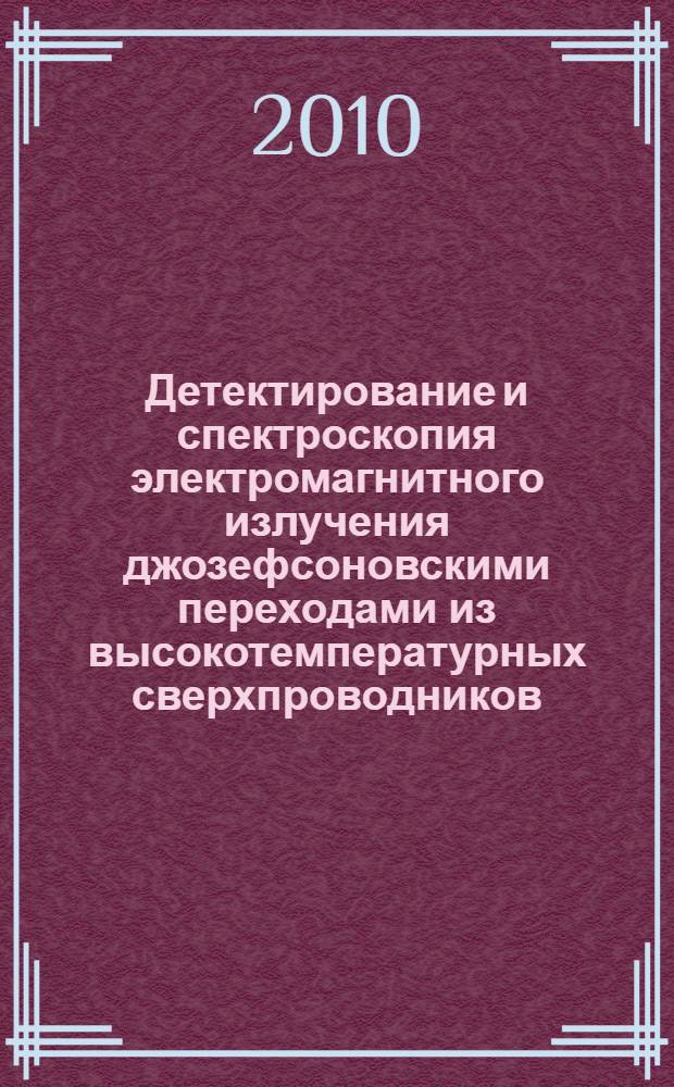 Детектирование и спектроскопия электромагнитного излучения джозефсоновскими переходами из высокотемпературных сверхпроводников : автореферат диссертации на соискание ученой степени доктора физико-математических наук : специальность 01.04.01 <Приборы и методы экспериментальной физики>