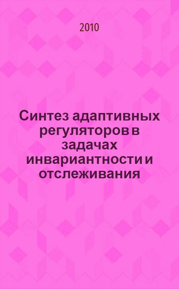 Синтез адаптивных регуляторов в задачах инвариантности и отслеживания : автореферат диссертации на соискание ученой степени кандидата физико-математических наук : специальность 01.01.09 <Дискретная математика и математическая кибернетика>