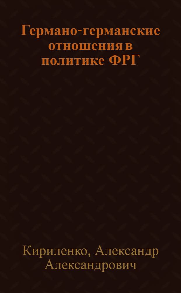 Германо-германские отношения в политике ФРГ (1973-1989 гг.) : автореферат диссертации на соискание ученой степени кандидата исторических наук : специальность 07.00.03 <Всеобщая история соответствующего периода>