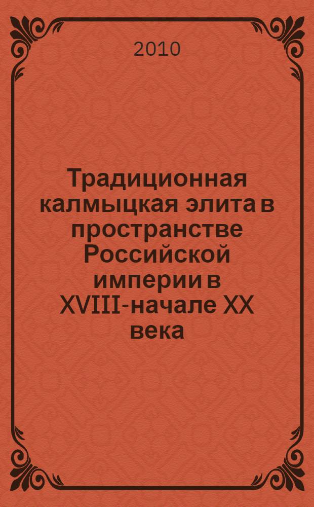 Традиционная калмыцкая элита в пространстве Российской империи в XVIII-начале XX века : автореферат диссертации на соискание ученой степени доктора исторических наук : специальность 07.00.02 <Отечественная история>