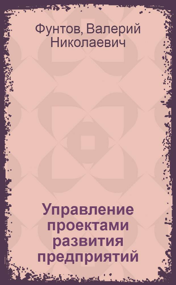Управление проектами развития предприятий: теоретические и методологические аспекты : автореферат диссертации на соискание ученой степени доктора экономических наук : специальность 08.00.05 <Экономика и управление народным хозяйством по отраслям и сферам деятельности>