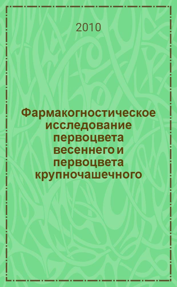 Фармакогностическое исследование первоцвета весеннего и первоцвета крупночашечного : автореферат диссертации на соискание ученой степени кандидата фармацевтических наук : специальность 14.04.02 <Фармацевтическая химия, фармакогнозия>