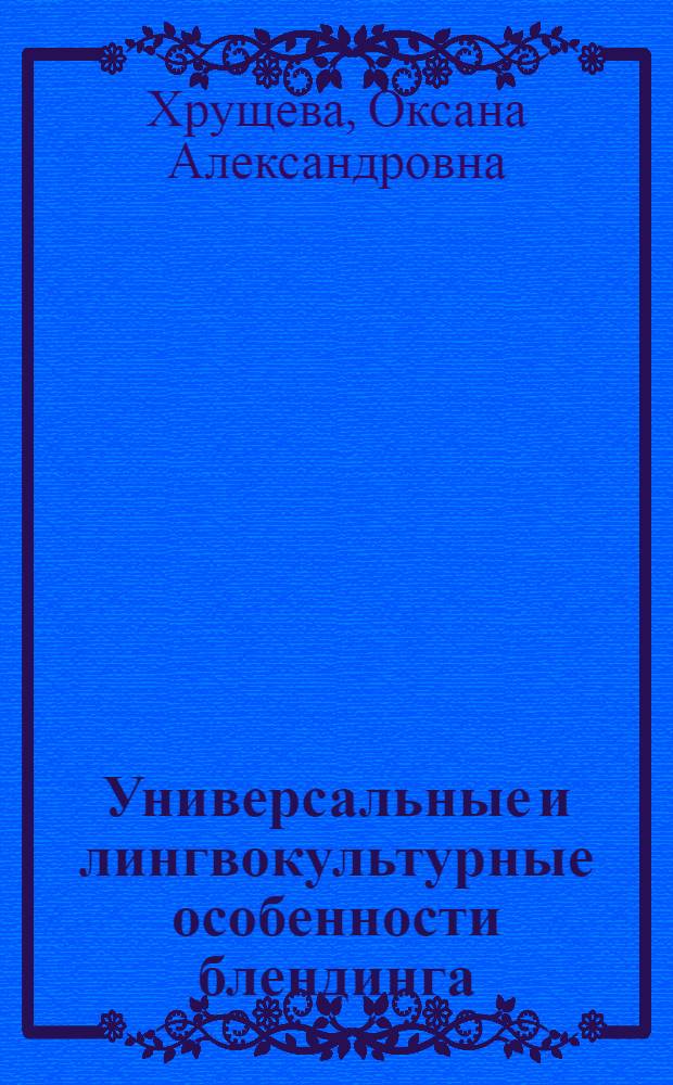 Универсальные и лингвокультурные особенности блендинга : автореферат диссертации на соискание ученой степени кандидата филологических наук : специальность 10.02.19 <Теория языка>