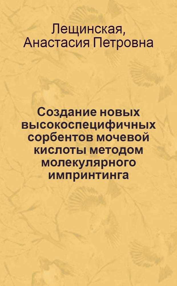 Создание новых высокоспецифичных сорбентов мочевой кислоты методом молекулярного импринтинга : автореферат диссертации на соискание ученой степени кандидата технических наук : специальность 03.01.02 <Биофизика>