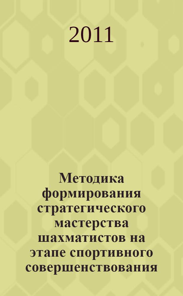 Методика формирования стратегического мастерства шахматистов на этапе спортивного совершенствования : автореферат диссертации на соискание ученой степени кандидата педагогических наук : специальность 13.00.04 <Теория и методика физического воспитания, спортивной тренировки, оздоровительной и адаптивной физической культуры>