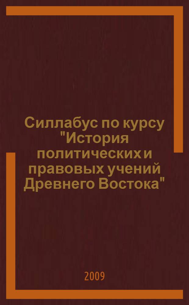 Силлабус по курсу "История политических и правовых учений Древнего Востока" : по специальности магистратуры "Юриспруденция" : элективный курс 1 кредит (45 часов)
