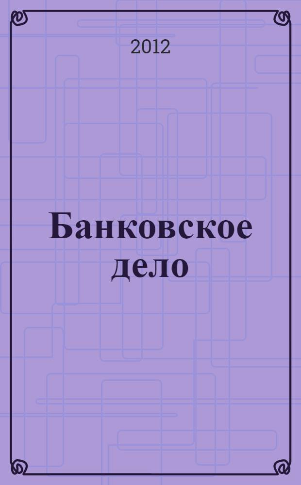 Банковское дело : организация деятельности коммерческого банка : учебник для бакалавров : для студентов высших учебных заведений, обучающихся по экономическим специальностям : 080105 (060400) "Финансы и кредит"