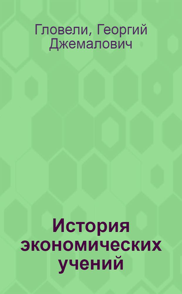 История экономических учений : учебное пособие для бакалавров : для студентов высших учебных заведений, обучающихся по направлениям подготовки 080100 "Экономика" и 080102 "Мировая экономика"
