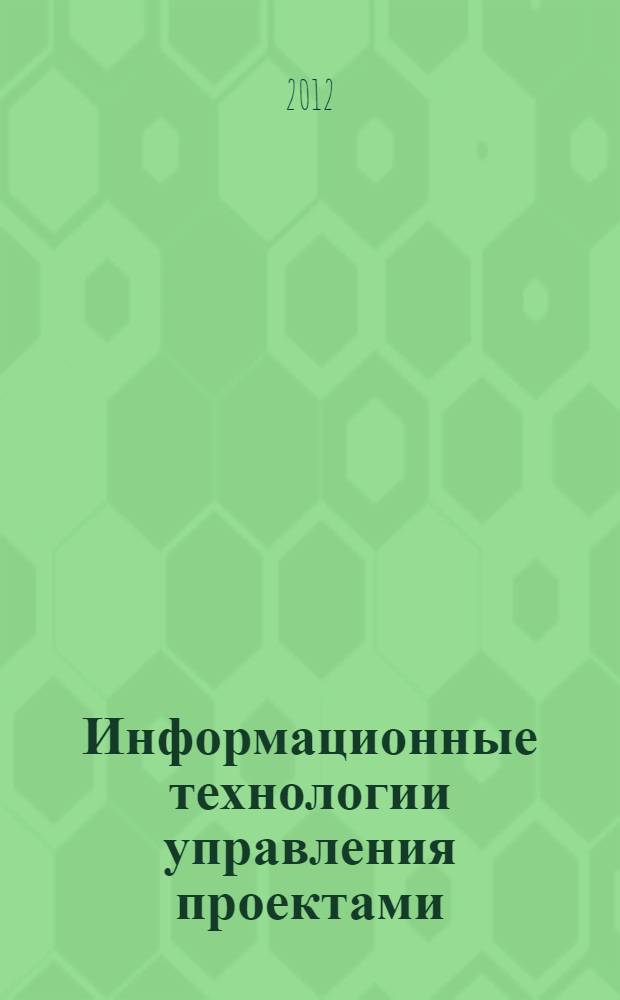Информационные технологии управления проектами : учебное пособие : для студентов высших учебных заведений, обучающихся по специальности 080502 "Экономика и управление на предприятии АПК"