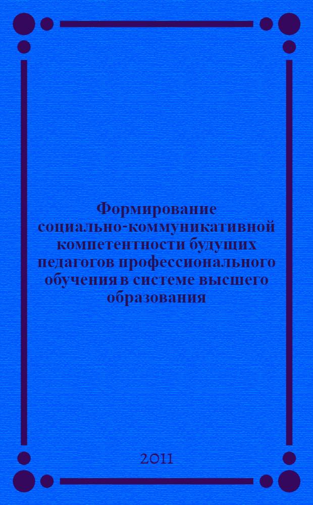 Формирование социально-коммуникативной компетентности будущих педагогов профессионального обучения в системе высшего образования : автореферат диссертации на соискание ученой степени доктора педагогических наук : специальность 13.00.08 <Теория и методика профессионального образования>