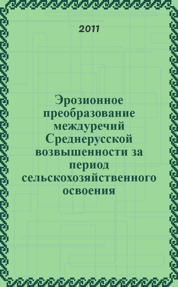 Эрозионное преобразование междуречий Среднерусской возвышенности за период сельскохозяйственного освоения : автореферат диссертации на соискание ученой степени кандидата географических наук : специальность 25.00.25 <Геоморфология и эволюционная география>