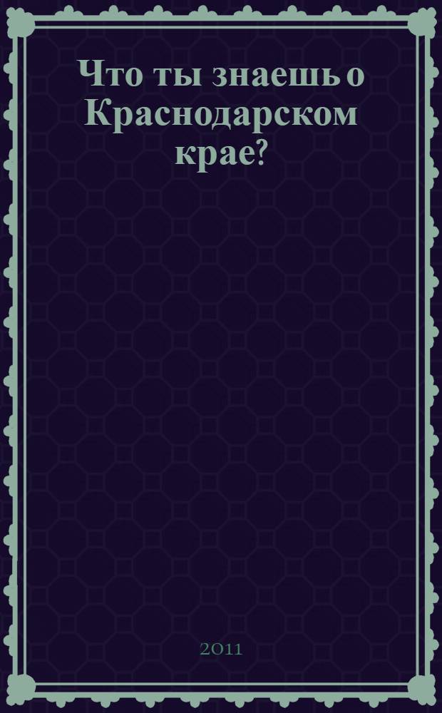 Что ты знаешь о Краснодарском крае? : краеведческая викторина