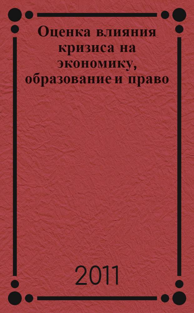 Оценка влияния кризиса на экономику, образование и право (на примере регионов и городов России) : всероссийская научно-практическая конференция, Электросталь, 26 января 2011 г. : сборник статей