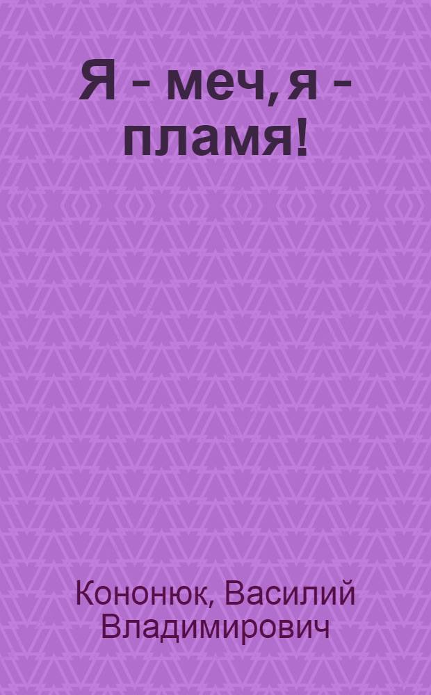 Я - меч, я - пламя! : фантастический роман