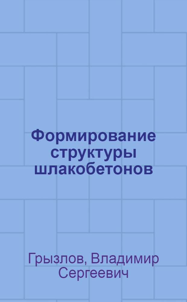 Формирование структуры шлакобетонов : монография