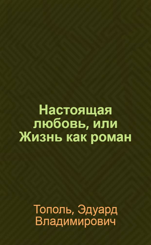 Настоящая любовь, или Жизнь как роман