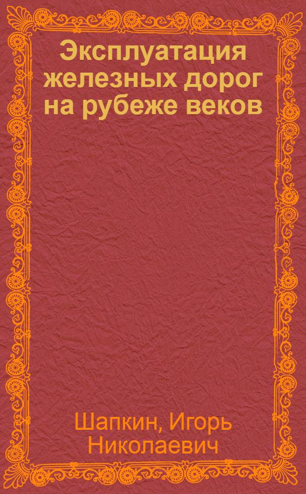 Эксплуатация железных дорог на рубеже веков : Raiways operation at the turn of centuries : (оптимизация, развитие, перспективы)