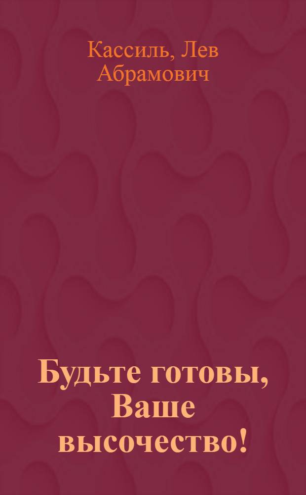 Будьте готовы, Ваше высочество! : повести. Рассказы : для среднего школьного возраста