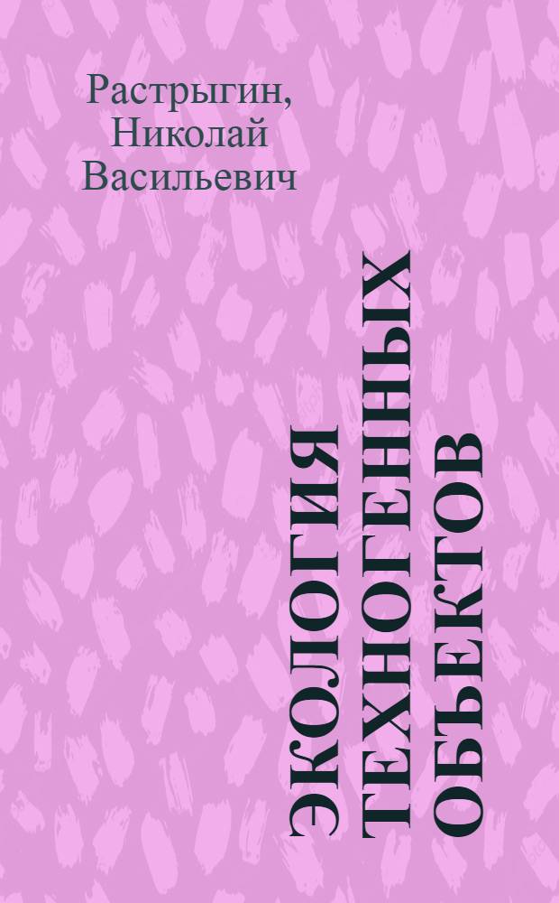 Экология техногенных объектов : учебное пособие для студентов высших учебных заведений, обучающихся по специальности 280302.65 "Комплексное использование и охрана водных ресурсов"