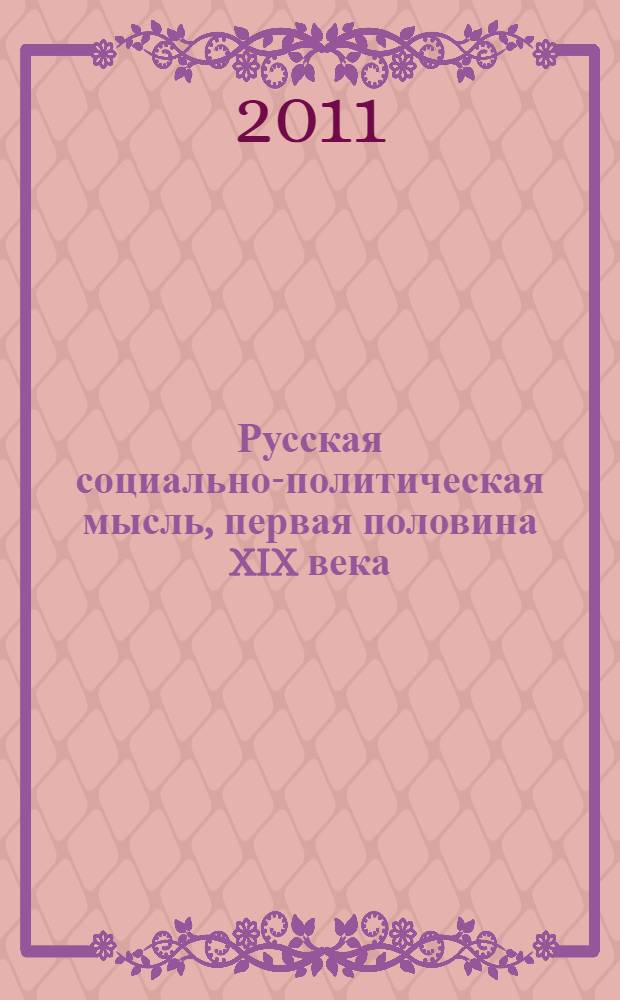 Русская социально-политическая мысль, первая половина XIX века : хрестоматия : учебное пособие для студентов Московского государственного университета