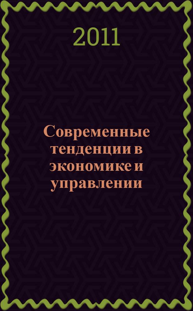 Современные тенденции в экономике и управлении: новый взгляд : сборник материалов IX Международной научно-практической конференции, Новосибирск, 12 апреля 2011 г
