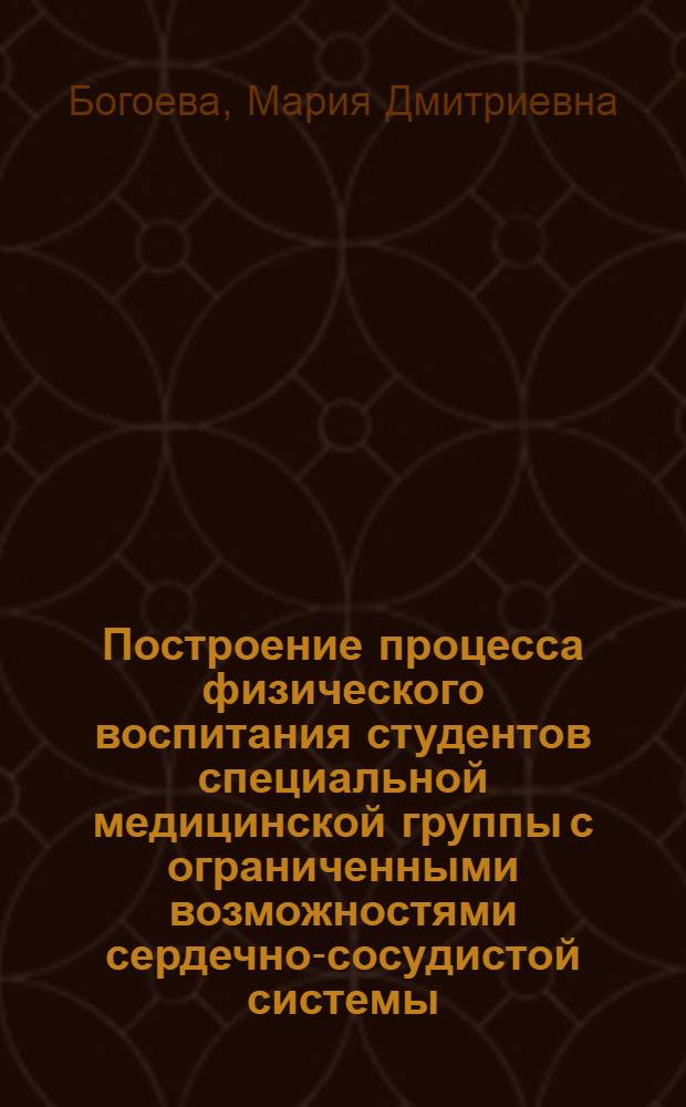 Построение процесса физического воспитания студентов специальной медицинской группы с ограниченными возможностями сердечно-сосудистой системы : монография