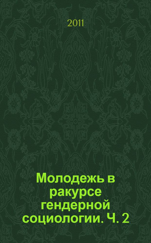 Молодежь в ракурсе гендерной социологии. Ч. 2 : Гендерные акценты молодежной политики и социальных технологий