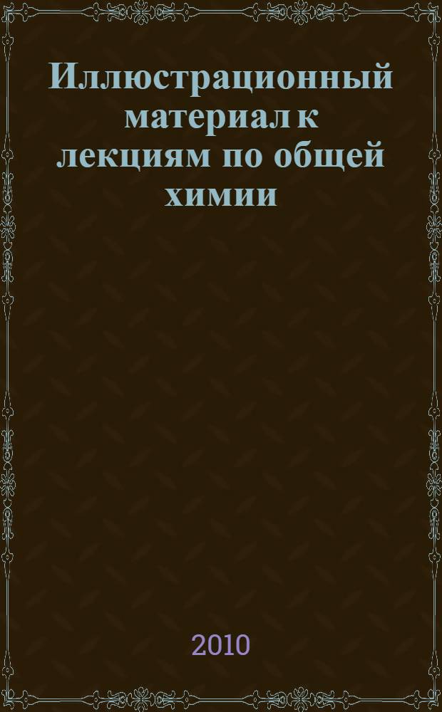 Иллюстрационный материал к лекциям по общей химии : учебное пособие : для студентов, обучающихся на химических специальностях, и преподавателей