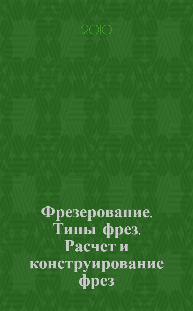Фрезерование. Типы фрез. Расчет и конструирование фрез : учебное пособие